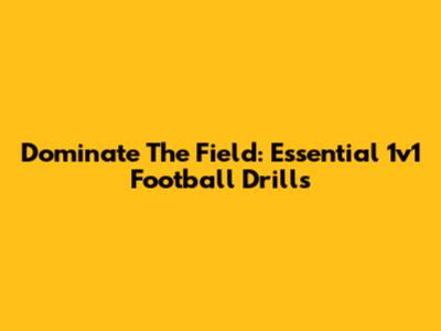 Dominate The Field: Essential 1v1 Football Drills