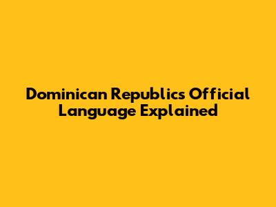 Dominican Republic's Official Language Explained