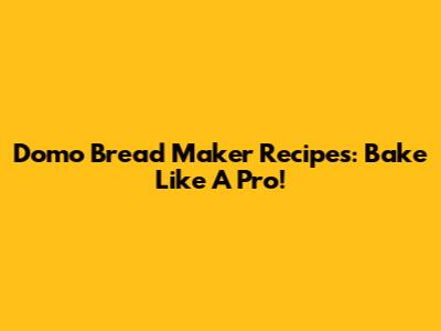 Domo Bread Maker Recipes: Bake Like A Pro!