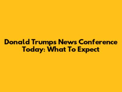 Donald Trump's News Conference Today: What To Expect