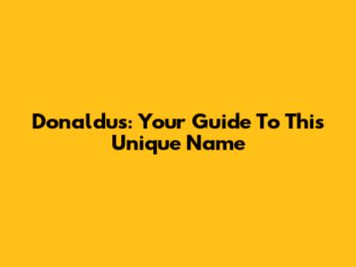 Donaldus: Your Guide To This Unique Name