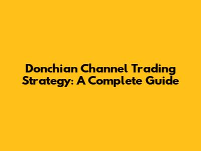 Donchian Channel Trading Strategy: A Complete Guide