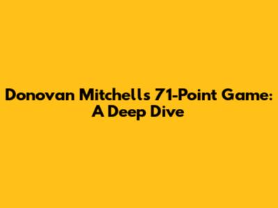 Donovan Mitchell's 71-Point Game: A Deep Dive