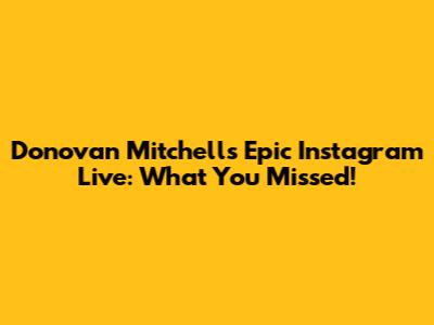 Donovan Mitchell's Epic Instagram Live: What You Missed!