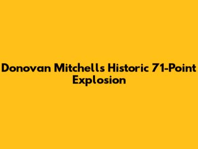 Donovan Mitchell's Historic 71-Point Explosion