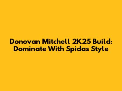 Donovan Mitchell 2K25 Build: Dominate With Spida's Style