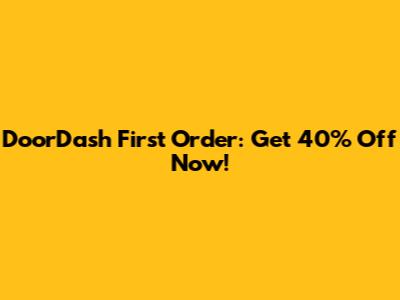 DoorDash First Order: Get 40% Off Now!