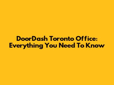 DoorDash Toronto Office: Everything You Need To Know