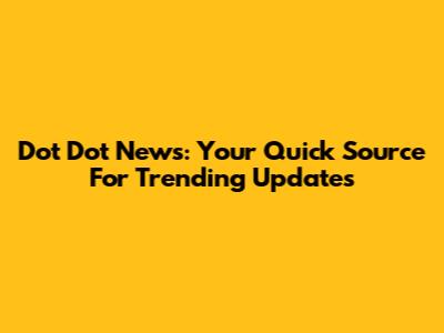 Dot Dot News: Your Quick Source For Trending Updates