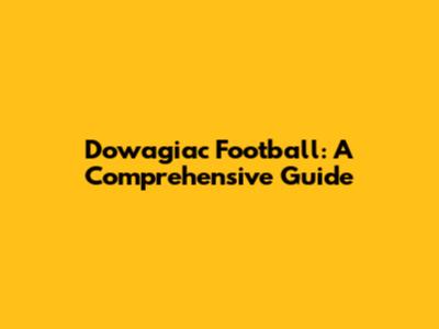 Dowagiac Football: A Comprehensive Guide