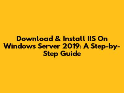 Download & Install IIS On Windows Server 2019: A Step-by-Step Guide