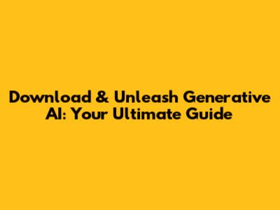 Download & Unleash Generative AI: Your Ultimate Guide