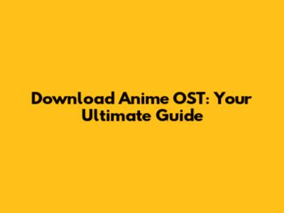 Download Anime OST: Your Ultimate Guide
