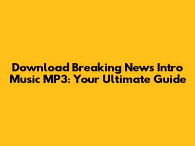 Download Breaking News Intro Music MP3: Your Ultimate Guide