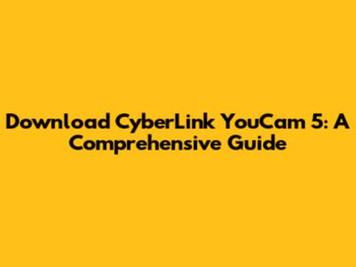 Download CyberLink YouCam 5: A Comprehensive Guide