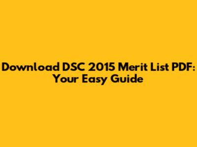 Download DSC 2015 Merit List PDF: Your Easy Guide