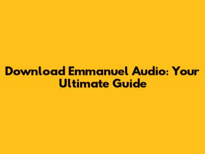 Download Emmanuel Audio: Your Ultimate Guide