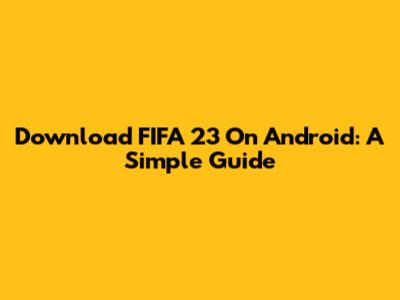 Download FIFA 23 On Android: A Simple Guide