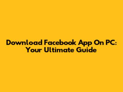 Download Facebook App On PC: Your Ultimate Guide