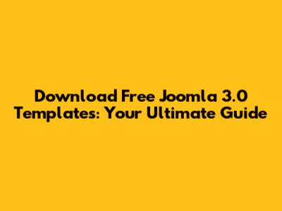Download Free Joomla 3.0 Templates: Your Ultimate Guide