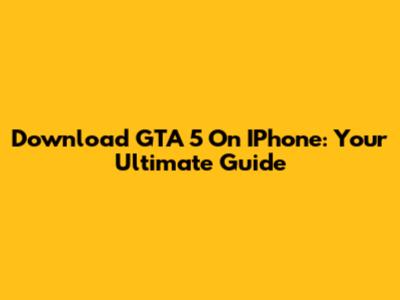 Download GTA 5 On IPhone: Your Ultimate Guide