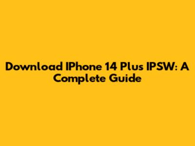 Download IPhone 14 Plus IPSW: A Complete Guide