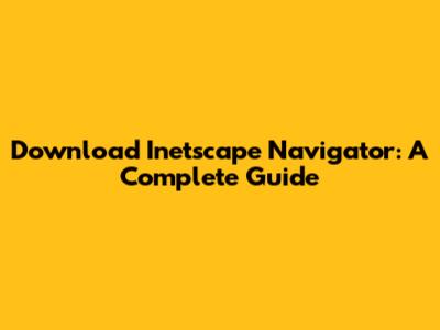 Download Inetscape Navigator: A Complete Guide
