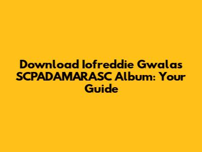 Download Iofreddie Gwala's SCPADAMARASC Album: Your Guide