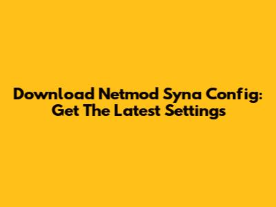 Download Netmod Syna Config: Get The Latest Settings