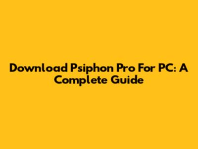 Download Psiphon Pro For PC: A Complete Guide