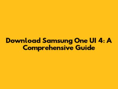 Download Samsung One UI 4: A Comprehensive Guide