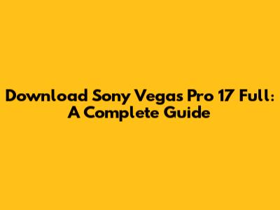 Download Sony Vegas Pro 17 Full: A Complete Guide