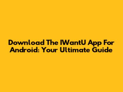 Download The IWantU App For Android: Your Ultimate Guide