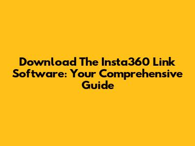 Download The Insta360 Link Software: Your Comprehensive Guide