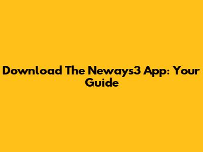Download The Neways3 App: Your Guide