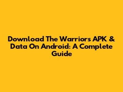 Download The Warriors APK & Data On Android: A Complete Guide