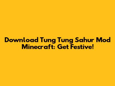 Download Tung Tung Sahur Mod Minecraft: Get Festive!