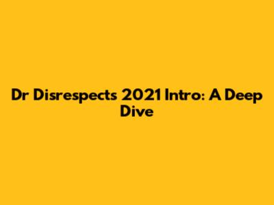 Dr Disrespect's 2021 Intro: A Deep Dive