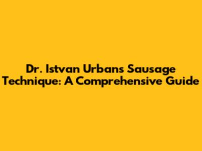 Dr. Istvan Urban's Sausage Technique: A Comprehensive Guide