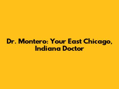Dr. Montero: Your East Chicago, Indiana Doctor