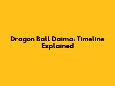 Dragon Ball Daima: Timeline Explained