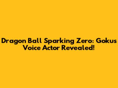 Dragon Ball Sparking Zero: Goku's Voice Actor Revealed!