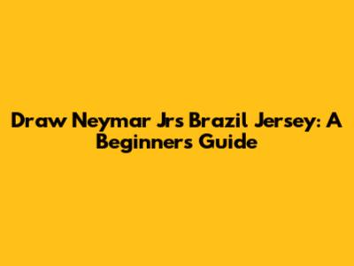 Draw Neymar Jr's Brazil Jersey: A Beginner's Guide