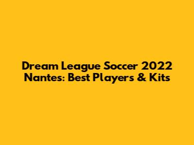 Dream League Soccer 2022 Nantes: Best Players & Kits