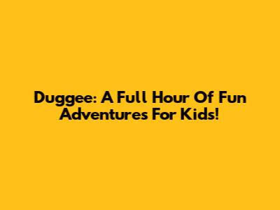 Duggee: A Full Hour Of Fun Adventures For Kids!