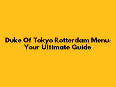 Duke Of Tokyo Rotterdam Menu: Your Ultimate Guide