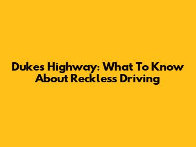 Dukes Highway: What To Know About Reckless Driving