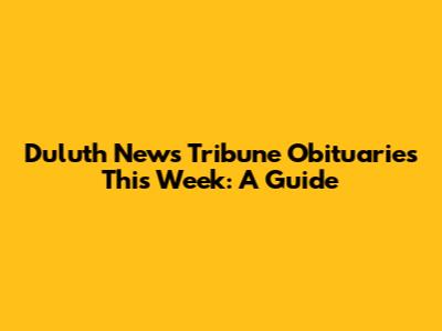 Duluth News Tribune Obituaries This Week: A Guide