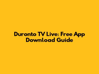 Duronto TV Live: Free App Download Guide