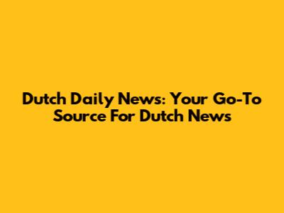 Dutch Daily News: Your Go-To Source For Dutch News